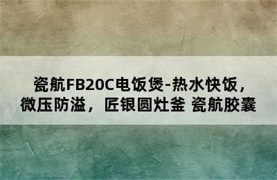 瓷航FB20C电饭煲-热水快饭，微压防溢，匠银圆灶釜 瓷航胶囊